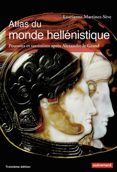 Atlas du monde hellénistique (336-31 av. J.-C.) : pouvoirs et territoires après Alexandre le Grand