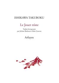 Le jouet triste. Pour la mort d'Ishikawa Takuboku. Diverses choses sur la poésie