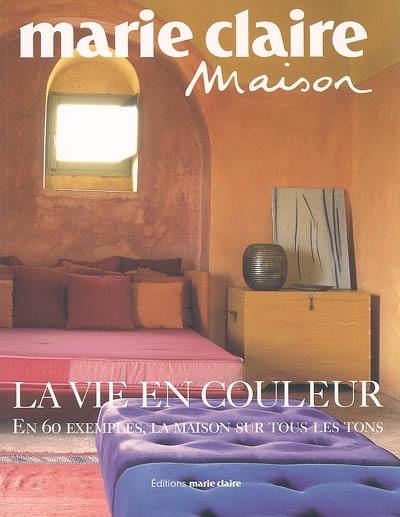 La vie en couleur : en 60 exemples, la maison sur tous les tons