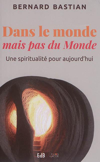 Dans le monde mais pas du monde : une spiritualité pour aujourd'hui