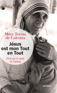 Jésus est mon tout en tout : prier avec la sainte de Calcutta