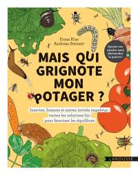 Mais qui grignote mon potager ? : insectes, limaces et autres invités imprévus : toutes les solutions bio pour favoriser les équilibres