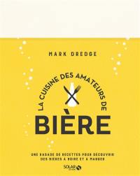 La cuisine des amateurs de bière : une rasade de recettes pour découvrir des bières à boire et à manger