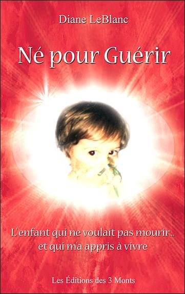 Né pour guérir : l'enfant qui ne voulait pas mourir et qui m'a appris à vivre