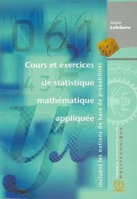 Cours et exercices de statistique mathématique appliquée : incluant les notions de base de probabilités