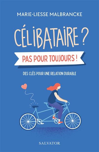 Célibataire ? Pas pour toujours ! : des clés pour une relation durable