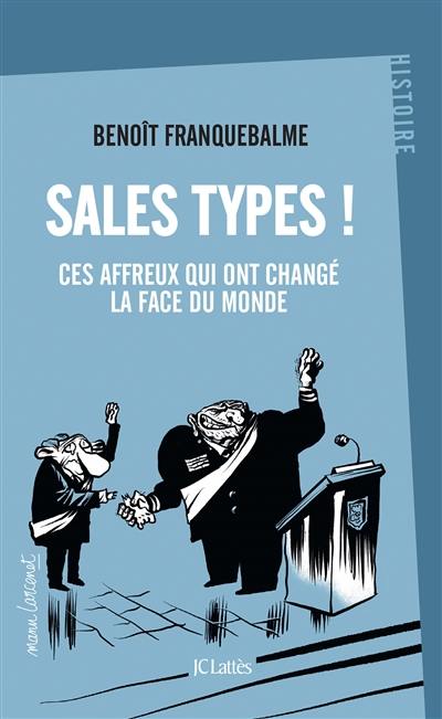 Sales types ! : ces affreux qui ont changé la face du monde