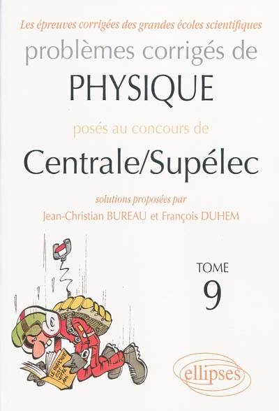 Problèmes corrigés de physique posés au concours de Centrale-Supélec. Vol. 9