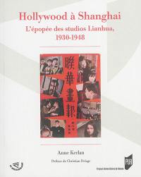 Hollywood à Shanghai : l'épopée des studios Lianhua, 1930-1948