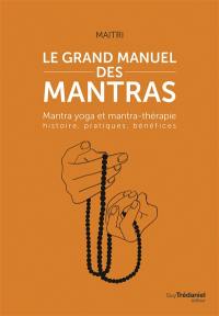 Le grand manuel des mantras : mantra yoga et mantrathérapie : histoire, pratiques, bénéfices