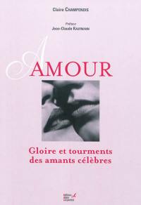 Amour : gloire et tourments des amants célèbres