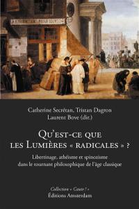 Qu'est-ce que les Lumières radicales ? : libertinage, athéisme et spinozisme dans le tournant philosophique de l'âge classique