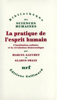 La Pratique de l'esprit humain : l'institution asilaire et la révolution démocratique