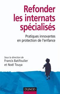 Refonder les internats spécialisés : pratiques innovantes en protection de l'enfance