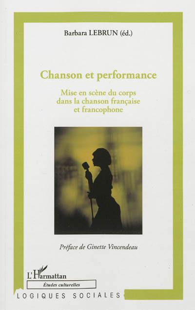 Chanson et performance : mise en scène du corps dans la chanson française et francophone