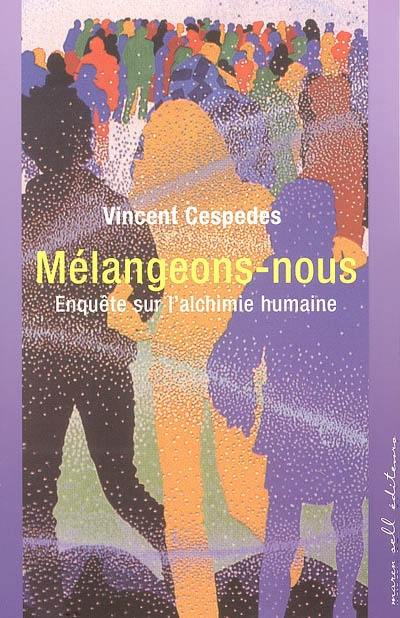 Mélangeons-nous : enquête sur l'alchimie humaine