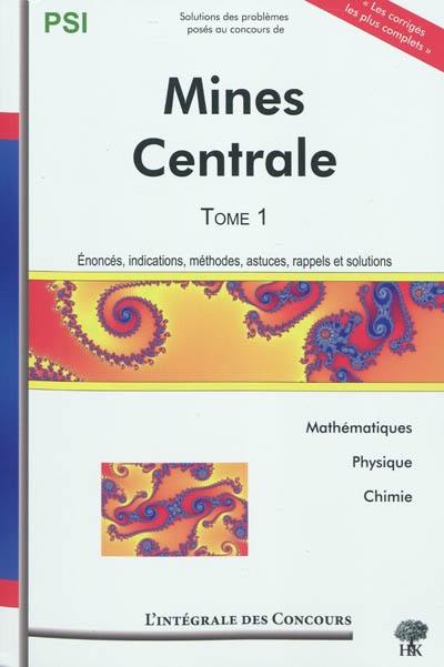 Mines et Centrale-Supélec : PSI : mathématiques, physique et chimie. Vol. 1. 2006-2008 : énoncés, indications, méthodes, astuces, rappels et solutions