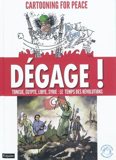 Dégage ! : Tunisie, Egypte, Libye, Syrie : le temps des révolutions