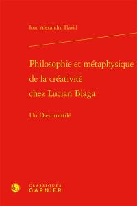 Philosophie et métaphysique de la créativité chez Lucian Blaga : un dieu mutilé