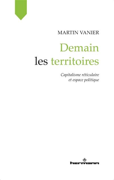 Demain les territoires : capitalisme réticulaire et espace politique