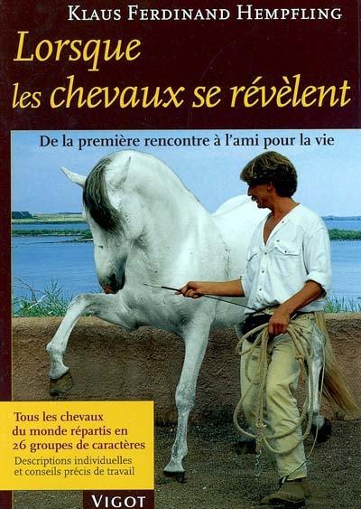 Lorsque les chevaux se révèlent : de la première rencontre à l'ami pour la vie : tous les chevaux du monde répartis en 26 groupes de caractères, descriptions individuelles et conseils précis de travail