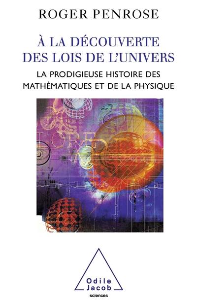 A la découverte des lois de l'Univers : la prodigieuse histoire des mathématiques et de la physique