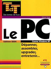 Le PC : dépanner, assembler, upgrader, entretenir... : couvre Windows XP