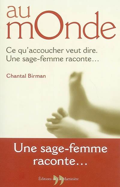 Au monde : ce qu'accoucher veut dire : une sage-femme raconte...