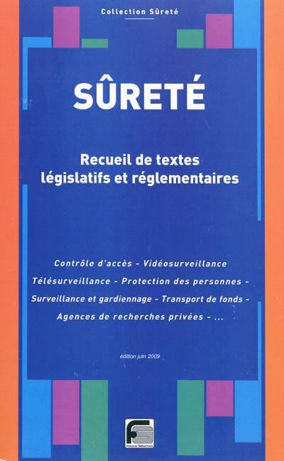 Recueil de textes législatifs et règlementaires relatifs à la sureté : contrôle d'accès, vidéosurveillance, télésurveillance, protection des personnes, surveillance et gardiennage, transport de fonds, agences de recherches privées...