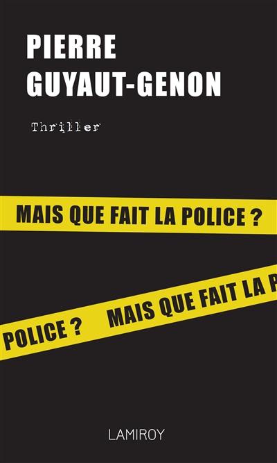 Mais que fait la police ? : thriller