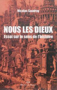 Nous les dieux : essai sur le sens de l'histoire