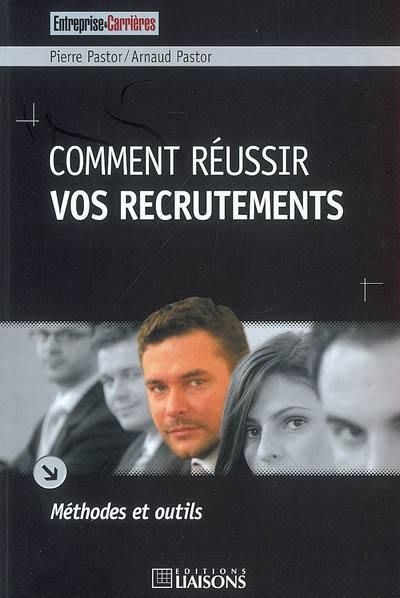 Comment réussir vos recrutements ? : méthodes et outils