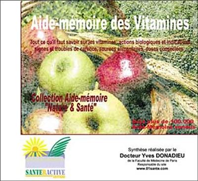 Aide-mémoire des vitamines : tout ce qu'il faut savoir sur les vitamines : actions biologiques et indications, signes et troubles de carence, sources alimentaires, doses conseillées...