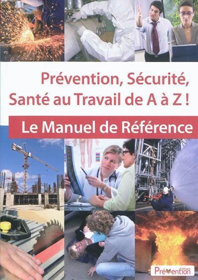 Prévention, sécurité, santé au travail de A à Z : le manuel de référence