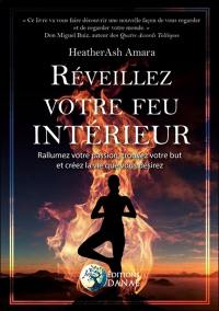 Réveillez votre feu intérieur : rallumez votre passion, trouvez votre but et créez la vie que vous désirez