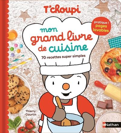 T'choupi : mon grand livre de cuisine : 70 recettes super simples