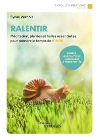 Ralentir : méditation, plantes et huiles essentielles pour prendre le temps de vivre