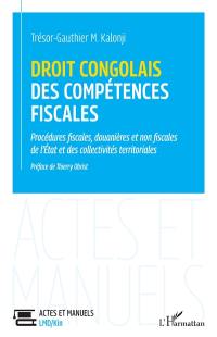 Droit congolais des compétences fiscales : procédures fiscales, douanières et non fiscales de l'Etat et des collectivités territoriales