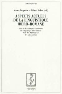 Aspects actuels de la linguistique ibéro-romane : actes du XIe Colloque international de linguistique ibéro-romane, université Paris 13, campus de Villetaneuse du 5 au 7 octobre 2006