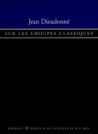 Sur les groupes classiques : groupes symplectique, groupe orthogonal, groupe unitaire