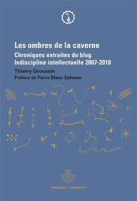 Les ombres de la caverne : chroniques extraites du blog Indiscipline intellectuelle, 2007-2010