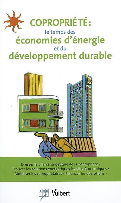 Copropriété : le temps des économies d'énergie et du développement durable : dresser le bilan énergétique de sa copropriété, trouver les solutions énergétiques les plus économiques, mobiliser les copropriétaires, financer les opérations