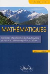 Mathématiques : exercices et problèmes de haut niveau pour ceux qui envisagent une prépa