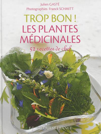 Trop bon ! Les plantes médicinales : 52 recettes de chef