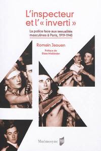 L'inspecteur et l'inverti : la police face aux sexualités masculines à Paris, 1919-1940