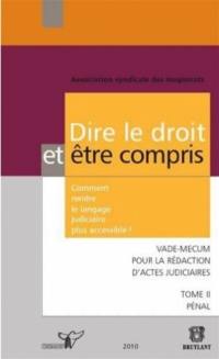 Dire le droit et être compris : comment rendre le langage judiciaire plus accessible ? : vade-mecum pour la rédaction d'actes judiciaires. Vol. 2. Pénal