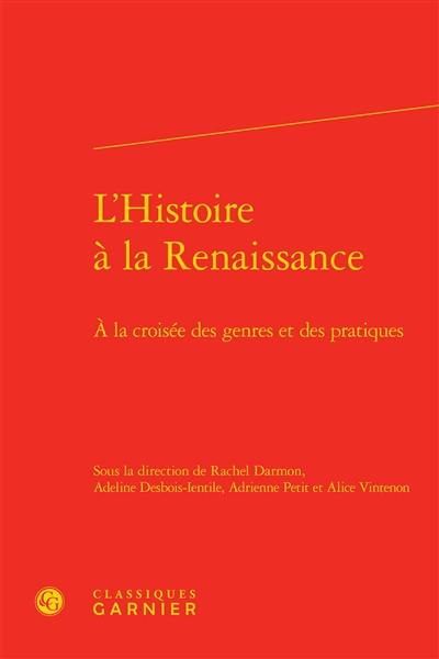 L'histoire à la Renaissance : à la croisée des genres et des pratiques