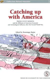 Catching up with America : productivity missions and the diffusion of American economic and technological influence after the Second World War : proceedings of the Caen Preconference, 18-20 sept. 1997 ; workshop C45 of the Twelfth international economic history congress of Madrid, 24-28 August 1998