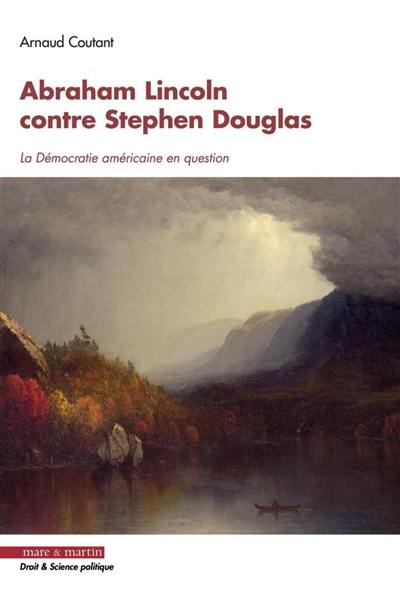 Abraham Lincoln contre Stephen Douglas : la démocratie américaine en question