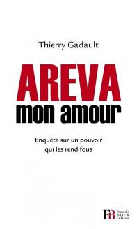 Areva mon amour : enquête sur un pouvoir qui les rend fous